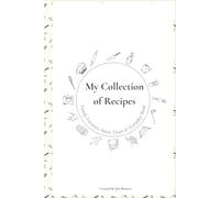 My Collection of Recipes: Family Favorites, Sweet Treats & Everyday Meals