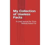 My Collection of Useless Facts: A Lined Journal for Trivia Nobody Asked For