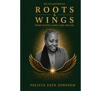 My Collections of Roots and Wings: A Collection of Poems on Faith, Love and Loss