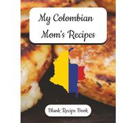 My Colombian Mom's Recipes - Blank Recipe Book: Preserve Your Mother's Recipes - Colombian Themed, Record Your Flavors of Tradition from Mom’s Kitchen ... English Recipe Forms | Family Recipe Keeper.