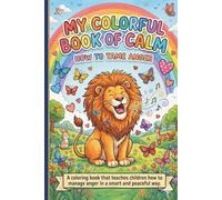 My Colorful Book of Calm: How to Tame Anger: An Anger Management and Emotional Regulation Coloring Book for Kids Ages 4-8
