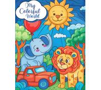 My Colorful World: Easy and fun pages featuring animals, vehicles, shapes, and everyday objects for toddlers.