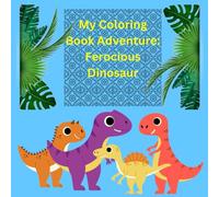 My Coloring Book Adventure: Ferocious Dinosaurs: Unleash Your Imagination with Roaring Fun: A Coloring Journey for Dinosaur Lovers Aged 7-18!