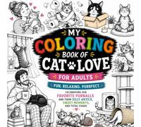 My Coloring Book of Cat Love for Adults: Fun. Relaxing. Purrfect.: Funny Cat Life Coloring Book with Cute Kittens, Silly Antics, and Total Chaos | ... Gift for Cat Lovers, Owners, Moms, and Dads