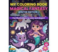 My Coloring Book - Winter Magical Fantasy: 40 Coloring Pages with Unicorns, Dragons, Fairies and Mermaids in a Magical Winter World for Boys and Girls Ages 4 to 7