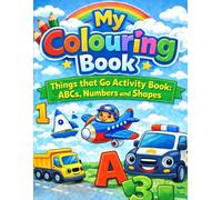 My Colouring Book: Things that Go Activity Book: ABC's Numbers and Shapes