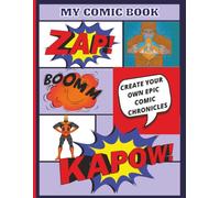 MY COMIC BOOK - CREATE YOUR OWN EPIC COMIC CHRONICLES: Blank Comic Book for Kids and Adults :110 Pages of Fun Cartoon Templates and Action Panels, for ... and more...Design and Draw Your Own Stories.