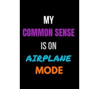 My Common Sense is On Airplane Mode: Funny Notebook | 6 × 9 Blank Lined Journal | For Everyday Thoughts, Humour, Reflection, Notes & Creative Writing