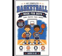 My Complete Basketball Book for Boys Ages 5-10: Learn the Game, Practice Skills, Track Scores, and Improve Every Game with an Easy Basketball ... Journal and Stat Tracker for Beginner Players