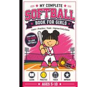My Complete Softball Book for Girls Ages 5-10: Learn the Game, Practice Skills, Track Stats & Build Confidence with Fun Activities, Easy Scorekeeping, ... Journaling and Softball Basics for Beginners