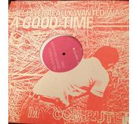 MY COMPUTER - MY COMPUTER / ALL I EVER REALLY WANTED WAS A GOOD TIME