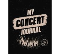 My Concert Journal: A Live Music Memory Book with Space for 40 Concerts and 15 Festivals to Record Reviews, Setlists, Ticket Stubs, Favorite Songs and Unforgettable Show Experiences.
