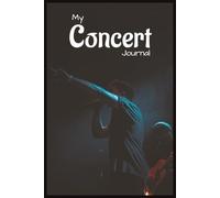 My Concert Journal: A Personal Logbook to Capture Unforgettable Live Music Moments