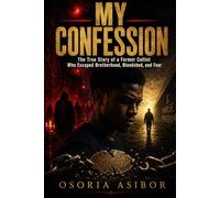 MY CONFESSION: The True Story of a Former Cultist Who Escaped Brotherhood, Bloodshed, and Fear