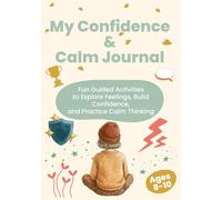 My Confidence and Calm Journal: Fun Guided Activities for Kids Ages 8-10 to Explore Feelings, Build Confidence, and Practice Calm Thinking