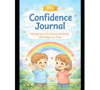My Confidence Journal: Helping Your Child Build Self-Belief, One Page at a Time