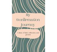 My Confirmation Journey: A Guided Diary for Young People: A journal and keepsake for faith, reflection and growth