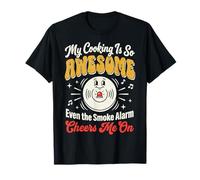 My Cooking Is So Awesome Even The Smoke Alarm Cheers Me On Camiseta