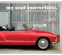 my cool convertible: an inspirational guide to stylish convertibles