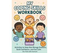 My Coping Skills Workbook: Activities to Help Kids Manage Emotions, Build Confidence, and Feel Calm (for Kids with Autism)