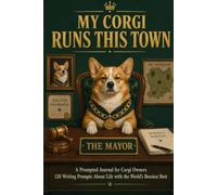 My Corgi Runs This Town: A Prompted Journal for Corgi Owners - 120 Writing Prompts About Life with the World's Bossiest Butt