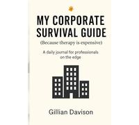 My Corporate Survival Guide: A hilarious daily journal for burned-out professionals, passive-aggressive planners, and anyone just trying to survive the 9-to-5 life.