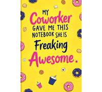 My Coworker Gave Me This Notebook She Is Freaking Awesome: A Funny Appreciation Notebook Gift for Coworkers, Office Friends, and Work Besties