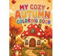 My Cozy Autumn Coloring Book: Cute Fall Coloring Pages with Pumpkins, Woodland Animals, Leaves, and Cozy Seasonal Scenes for Kids