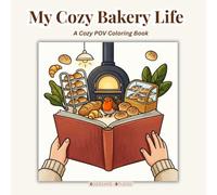 My Cozy Bakery Life: Cozy Coloring Book for Adults and Teens with Cute Bakery Scenes, Coffee, Cakes, Cookies, Bread, Pastries, Cottagecore Aesthetic, Relaxation, and Stress Relief