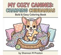My Cozy Canines: Charming Chihuahuas: A Relaxing, Bold and Easy Coloring Book of Cute Dogs, Puppy Portraits, and Heartwarming Pet Scenes