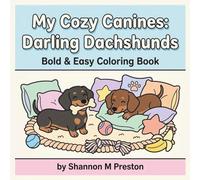 My Cozy Canines: Darling Dachshunds: A Relaxing, Bold and Easy Coloring Book of Cute Wiener Dogs, Puppy Portraits, and Heartwarming Pet Scenes