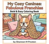 My Cozy Canines: Fabulous Frenchies: A Relaxing, Bold and Easy Coloring Book Featuring Cute French Bulldogs, Cozy Home Scenes, and Adorable Puppy Adventures