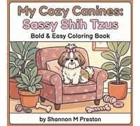 My Cozy Canines: Sassy Shih Tzus: A Relaxing Dog Coloring Book Featuring Cute Shih Tzu Puppies, Cozy Home Scenes, and Playful Pet Aesthetics for Adults and Teens
