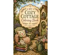 My Cozy Cottage Coloring Book: Cozy Cottagecore Designs Featuring Gardens, Tea Corners, Flowers, and Country Charm