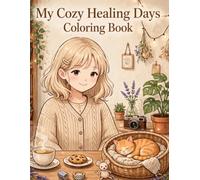 My Cozy Healing Days Coloring Book: 50 Adorable and Cozy Illustrations of Self-Care, Baking, Plants, Pets, Hobbies and Everyday Healing Moments for Relaxation