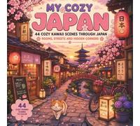 My Cozy Japan: 44 Cozy Kawaii Scenes Through Japan - Rooms, Streets and Hidden Corners Coloring Book for Adults and Teens