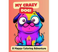 My Crazy Dog: A Happy Coloring Adventure - A Fun and Playful Dog Coloring Book: A Delightful Dog Coloring Adventure for Children - Fun, Relaxing, and Full of Smiles