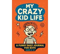 My Crazy Kid Life - A Funny Daily Journal for Boys (Ages 8-12)