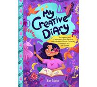 My Creative Diary: An Inspiring and Empowering Book for Girls with Activities to Boost Creativity, Confidence, and Self-Esteem (Empower & Create)