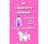 My Creativity Journal: Especially for girls! With 50 fun prompts!