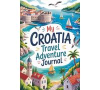 My Croatia Travel Adventure Journal: A Guided Croatian Diary for Kids with Daily Prompts, Dubrovnik and Adriatic Coast Scavenger Hunts, Seafood Checklists, and Drawing Pages