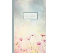 My Crochet: a journal of my crochet projects. (Pastel Flower Field Cover Collection)