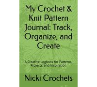 My Crochet & Knit Pattern Journal: Track, Organize, and Create: A Creative Logbook for Patterns, Projects, and Inspiration