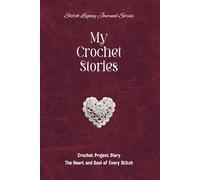 My Crochet Stories: Crochet Project Diary - The Heart and Soul of Every Stitch (Burgundy Leather-look Cover)
