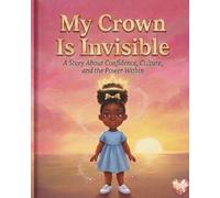 My Crown Is Invisible: A Story About Confidence, Culture and the Power Within