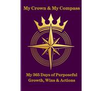 My Crown & My Compass: My 365 Days of Purposeful Growth, Wins & Actions