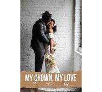 My Crown, My Love: Your Essential Companion for Crafting a Royal Celebration, Complete with Timelines, Inspiration, and Beautiful Details
