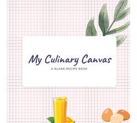My Culinary Canvas: A Blank Recipe Book to Write In Your Own Recipes | A Personal Cookbook Journal with Space for 50 Delicious Creations