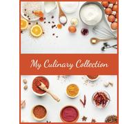 My Culinary Collection: A Blank Recipe Journal to Capture Your Favorite Dishes