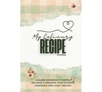 My Culinary Recipe Journal: A Blank Cookbook to Write, Organize & Preserve Your Favorite Homemade and Family Recipes